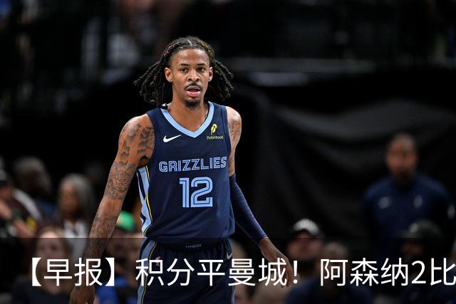【早报】积分平曼城！阿森纳2比0埃弗顿英超3连胜