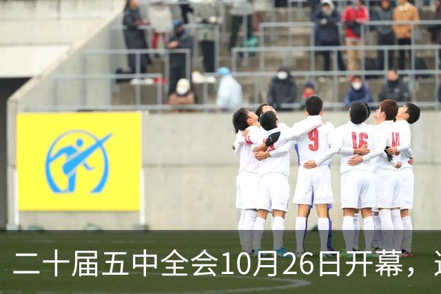 二十届五中全会10月26日开幕，这次重点不在经济，而在这一件事