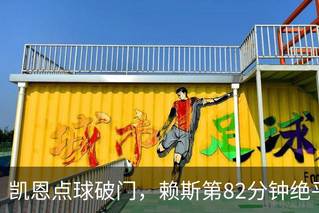 凯恩点球破门，赖斯第82分钟绝平拜仁