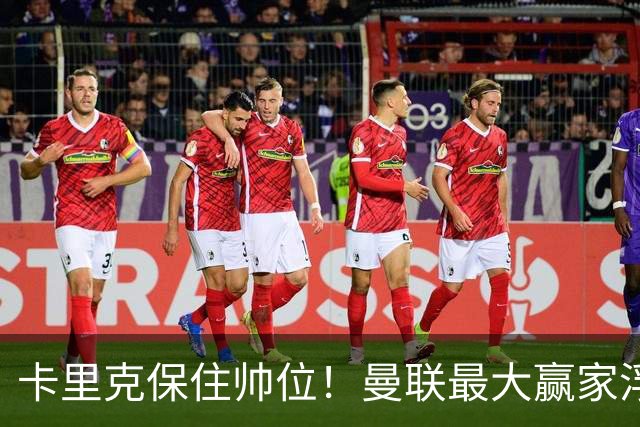 卡里克保住帅位！曼联最大赢家浮出水面！被弃天才迎来曙光