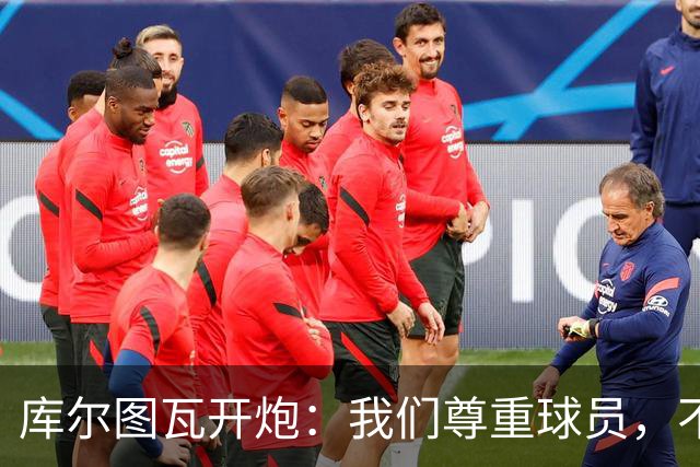 库尔图瓦开炮：我们尊重球员，不像另一边