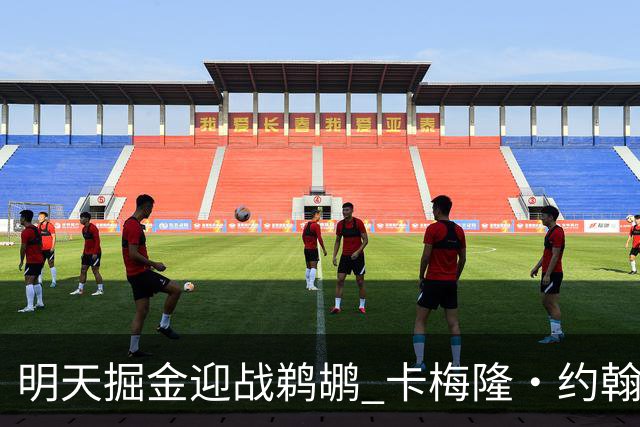 明天掘金迎战鹈鹕 卡梅隆·约翰逊&斯潘塞·琼斯&斯特劳瑟缺阵
