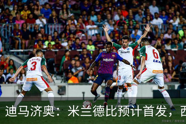 迪马济奥：米兰德比预计首发，西塞接近替补