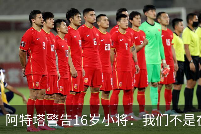 阿特塔警告16岁小将：我们不是在迪士尼乐园