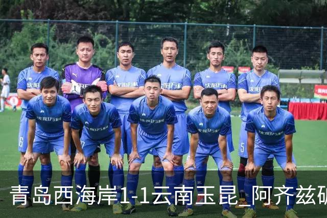 青岛西海岸1-1云南玉昆 阿齐兹破门+失点 布尼亚明助攻奥斯卡扳平