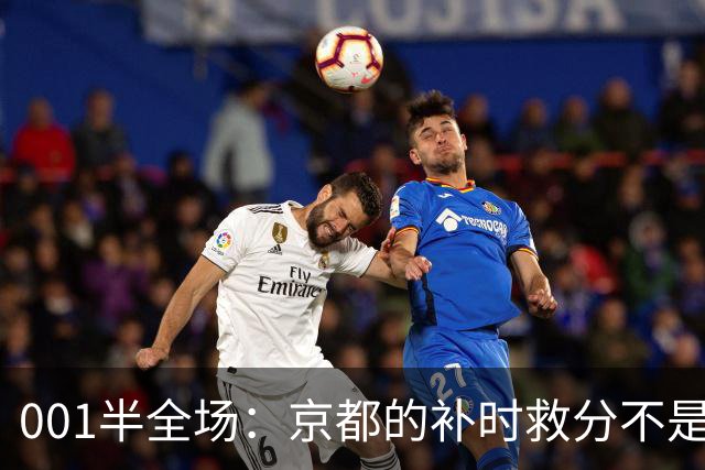 001半全场：京都的补时救分不是玄学，喷气机半场丢5球也并非慢热