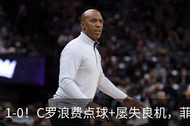 1-0！C罗浪费点球+屡失良机，菲利克斯救主，胜利豪取3连胜
